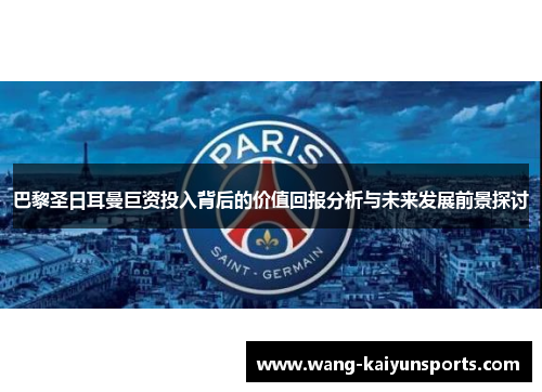 巴黎圣日耳曼巨资投入背后的价值回报分析与未来发展前景探讨