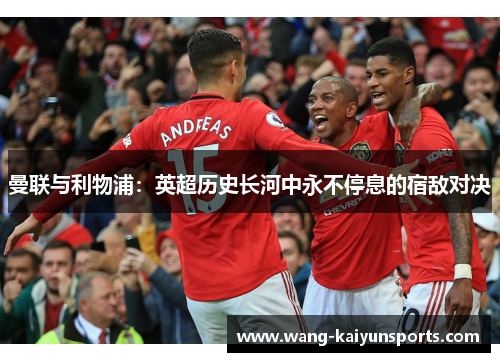 曼联与利物浦：英超历史长河中永不停息的宿敌对决