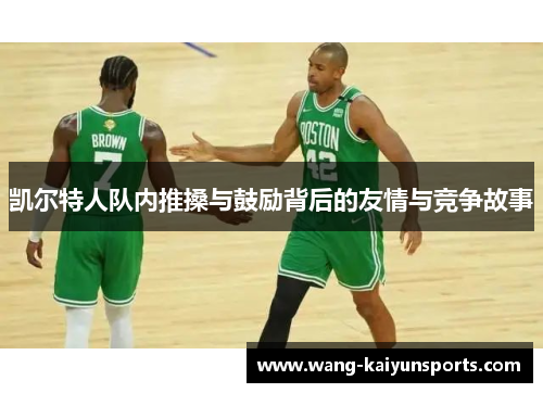 凯尔特人队内推搡与鼓励背后的友情与竞争故事