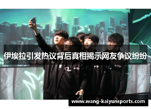 伊埃拉引发热议背后真相揭示网友争议纷纷