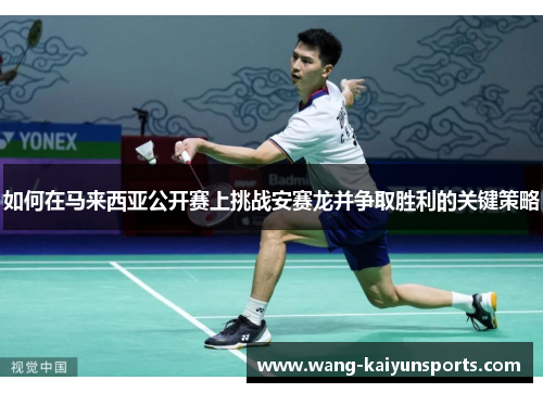 如何在马来西亚公开赛上挑战安赛龙并争取胜利的关键策略