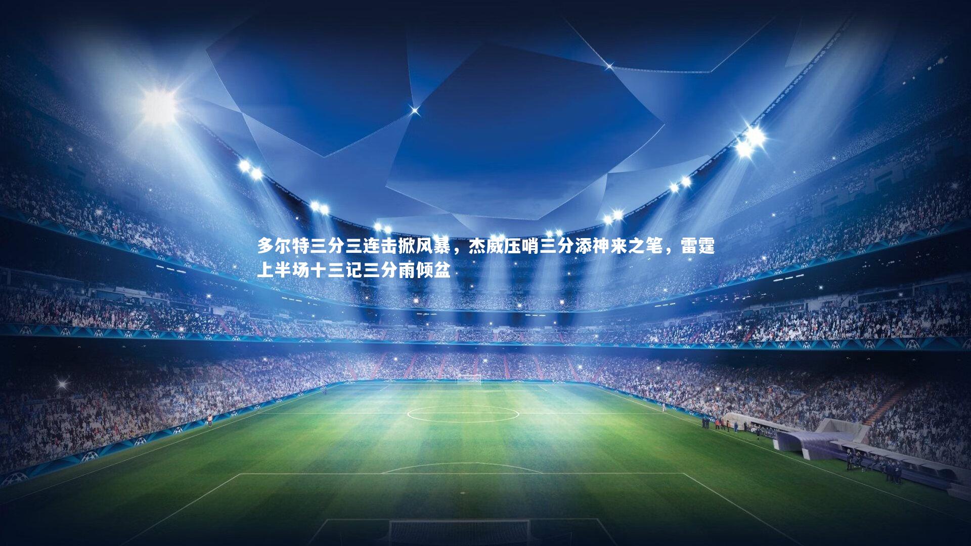 多尔特三分三连击掀风暴,杰威压哨三分添神来之笔,雷霆上半场十三记三分雨倾盆