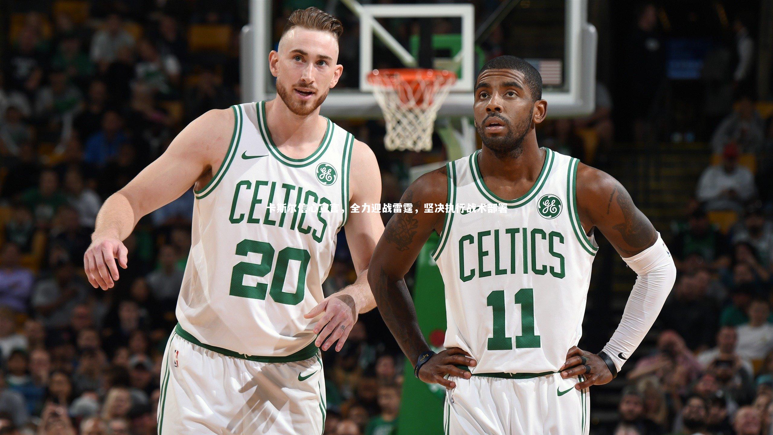 卡斯尔信心宣言，全力迎战雷霆，坚决执行战术部署