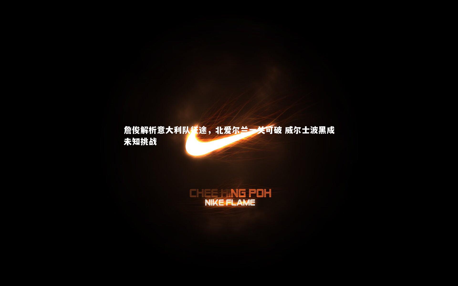 詹俊解析意大利队征途,北爱尔兰一关可破 威尔士波黑成未知挑战